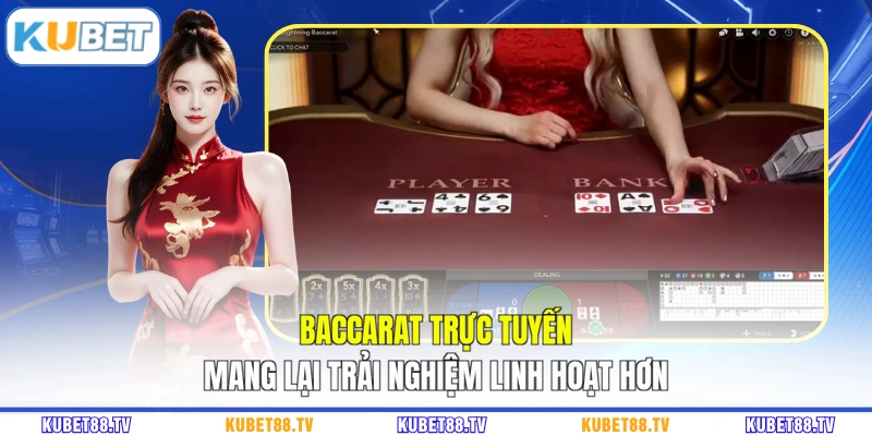 Baccarat trực tuyến mang lại trải nghiệm linh hoạt hơn