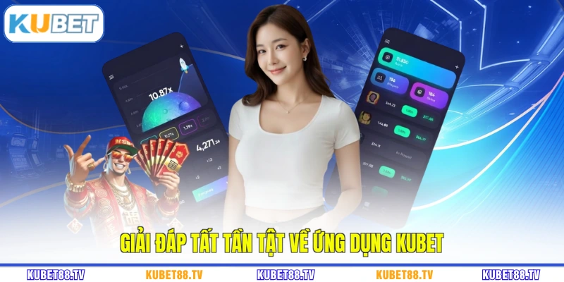 Giải đáp tất tần tật về ứng dụng KUBET