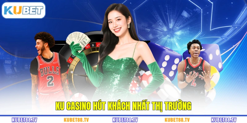 Ku Casino hút khách nhất thị trường