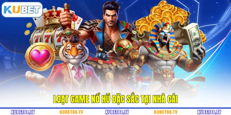 Loạt game nổ hũ đặc sắc tại nhà cái