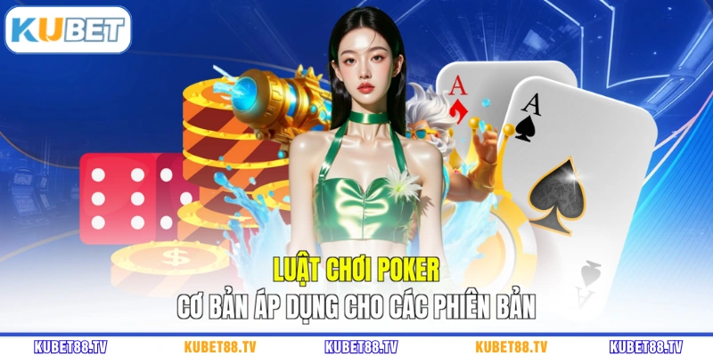Luật chơi poker cơ bản áp dụng cho các phiên bản